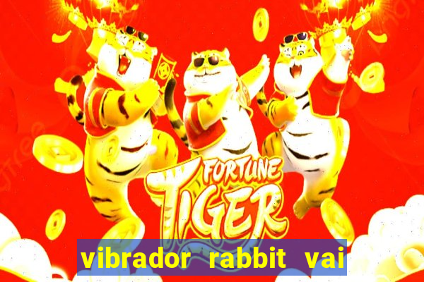 vibrador rabbit vai e vem